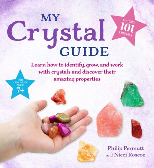 My Crystal Guide : Learn How to Identify, Grow, and Work with Crystals and Discover the Amazing Things They Can Do - for Children Aged 7+ by Philip Permutt Extended Range CICO Books