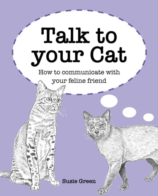 Talk to Your Cat: How to Communicate with Your Feline Friend by Susie Green Extended Range CICO Books
