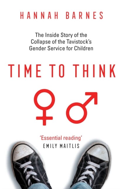 Time to Think : The Inside Story of the Collapse of the Tavistock's Gender Service for Children Extended Range Swift Press