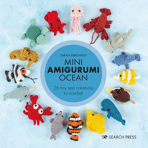 Mini Amigurumi Ocean : 26 Tiny Sea Creatures to Crochet by Sarah Abbondio Extended Range Search Press Ltd