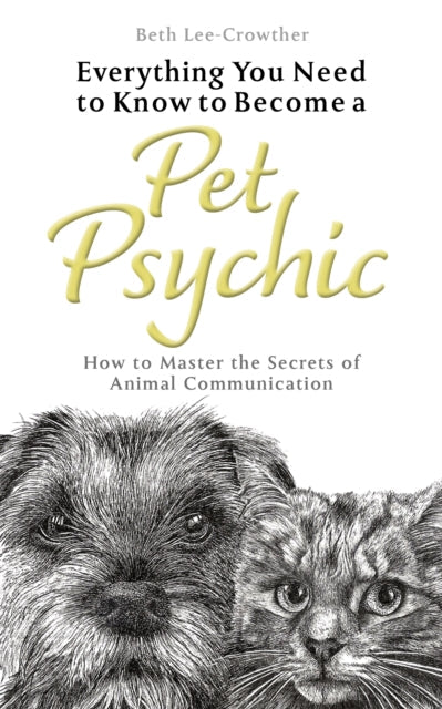 Everything You Need to Know to Become a Pet Psychic: How to Master the Secrets of Animal Communication by Beth Lee-Crowther Extended Range Welbeck Publishing Group