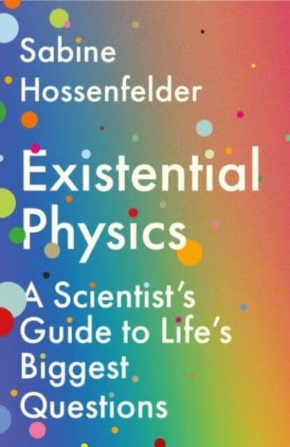 Existential Physics : A Scientist's Guide to Life's Biggest Questions by Sabine Hossenfelder Extended Range Atlantic Books