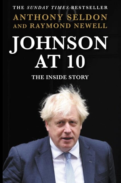 Johnson at 10 : The Inside Story: The Bestselling Political Biography of 2023 by Anthony Seldon Extended Range Atlantic Books