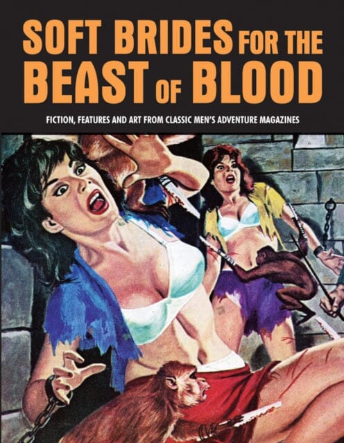Soft Brides For The Beast Of Blood : Fiction, Features & Art From Classic Men's Adventure Magazines (Pulp Mayhem Volume 3) by Pep Pentangeli Extended Range Creation Books