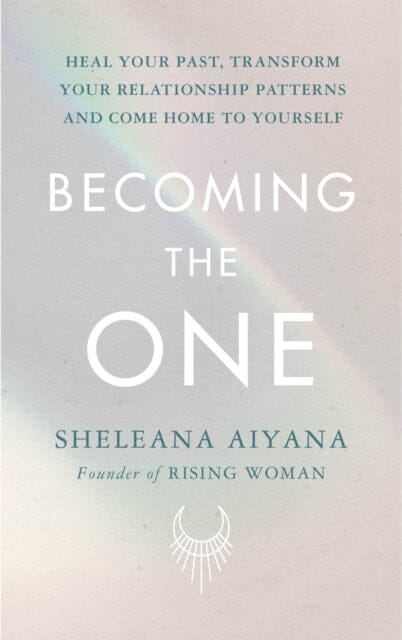 Becoming the One : Heal Your Past, Transform Your Relationship Patterns and Come Home to Yourself Extended Range Ebury Publishing