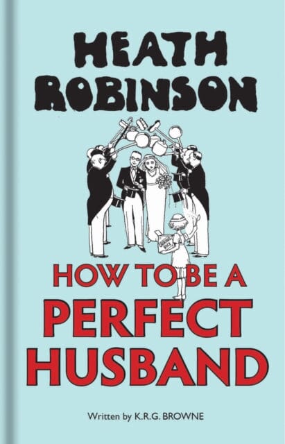 Heath Robinson: How to be a Perfect Husband by W. Heath Robinson Extended Range Bodleian Library