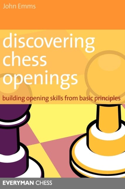 Discovering Chess Openings: Building A Repertoire From Basic Principles by John Emms Extended Range Everyman Chess