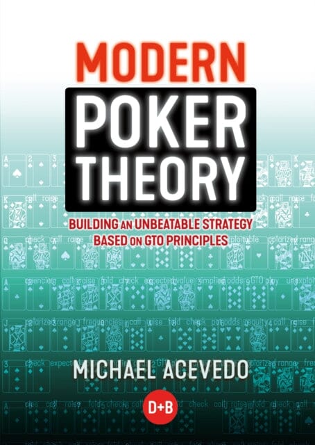 Modern Poker Theory: Building an Unbeatable Strategy Based on GTO Principles by Michael Acevedo Extended Range D&B Publishing