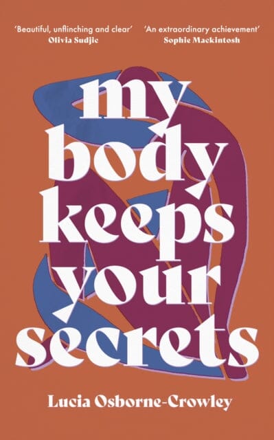 My Body Keeps Your Secrets: Dispatches on Shame and Reclamation by Lucia Osborne-Crowley Extended Range The Indigo Press