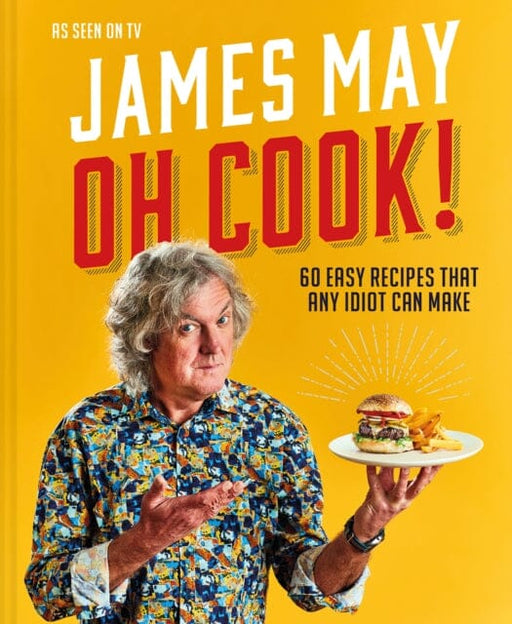 Oh Cook!: 60 Easy Recipes That Any Idiot Can Make by James May Extended Range HarperCollins Publishers