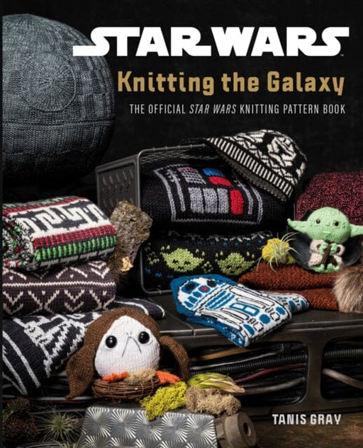 Star Wars: Knitting the Galaxy The Official Star Wars Knitting Pattern Book by Tanis Gray Extended Range HarperCollins Publishers