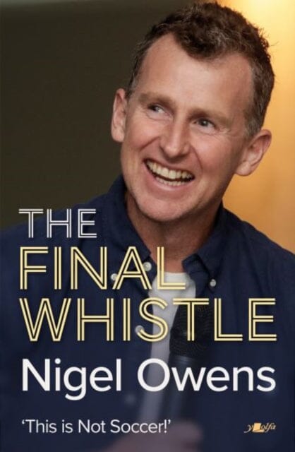 Nigel Owens: The Final Whistle : The long-awaited sequel to his bestselling autobiography! Extended Range Y Lolfa