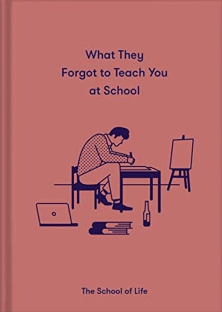 What They Forgot to Teach You at School: Essential emotional lessons needed to thrive by The School of Life Extended Range The School of Life Press