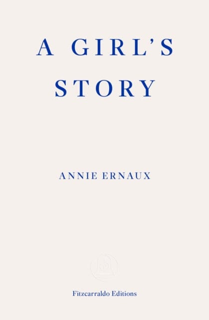 A Girl's Story - WINNER OF THE 2022 NOBEL PRIZE IN LITERATURE by Annie Ernaux Extended Range Fitzcarraldo Editions