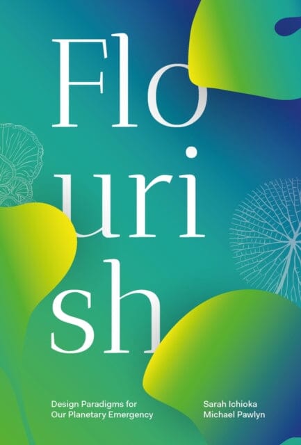 Flourish: Design Paradigms for Our Planetary Emergency by Sarah Ichioka Extended Range Triarchy Press