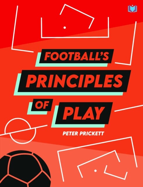Football's Principles of Play by Peter Prickett Extended Range Hawksmoor Publishing