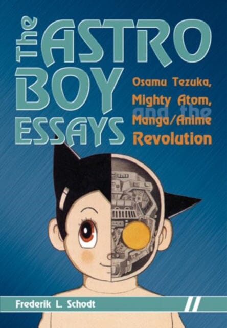 The Astro Boy Essays : Osamu Tezuka, Mighty Atom, and the Manga/Anime Revolution by Frederik L Schodt Extended Range Stone Bridge Press