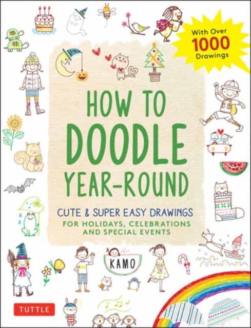 How to Doodle Year-Round : Cute & Super Easy Drawings for Holidays, Celebrations and Special Events - With Over 1000 Drawings by Kamo Extended Range Tuttle Publishing