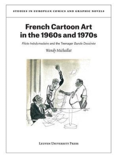 French Cartoon Art in the 1960s and 1970s : Pilote hebdomadaire and the Teenager Bande Dessinee by Wendy Michallat Extended Range Leuven University Press