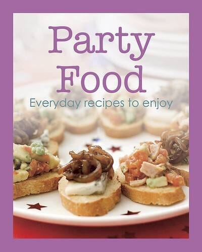 Party Food: Everyday Recipes to Enjoy - Hardback Non-Fiction Parragon Books