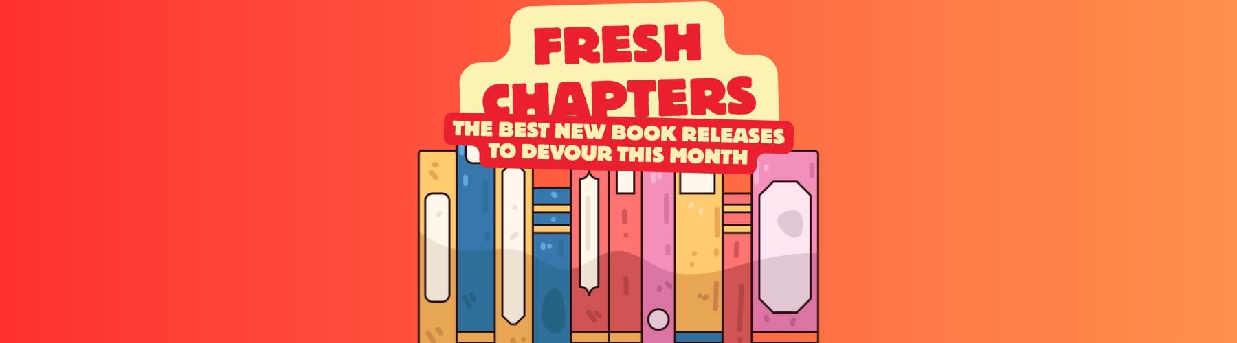 Fresh Chapters: The Best New Book Releases to Devour This Month