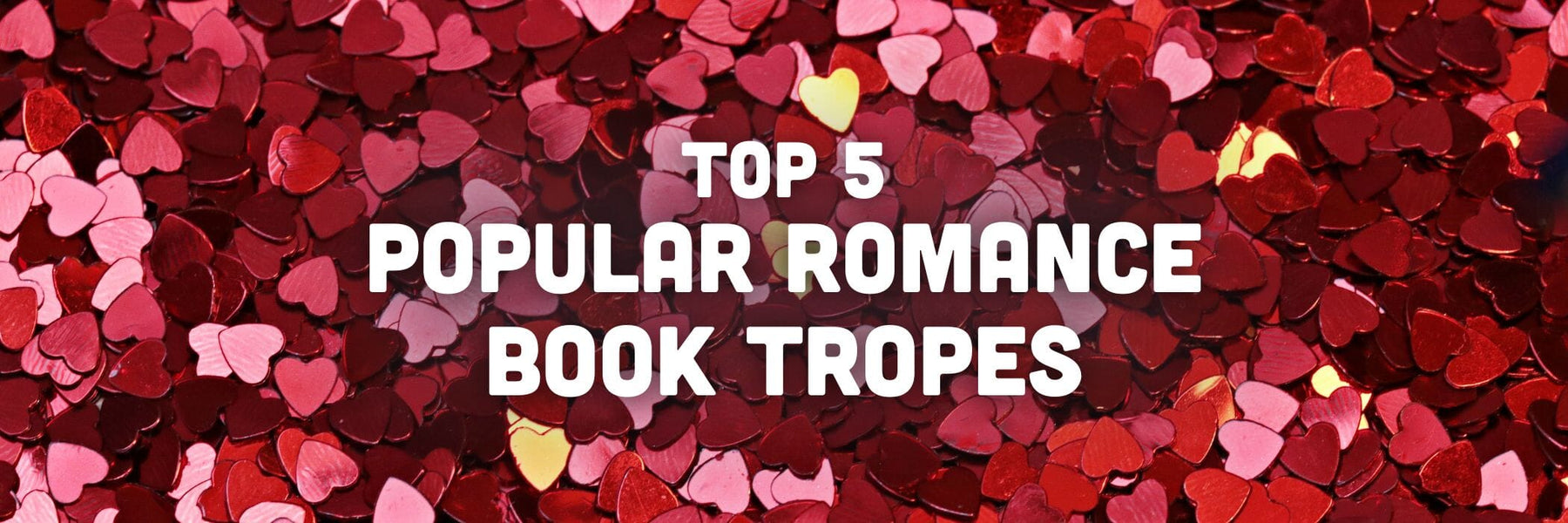 Top 5 Popular Romance Book Tropes