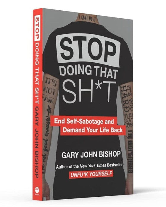 Stop Doing That Sh*t: End Self-Sabotage and Demand Your Life back: By Gary John Bishop - Non Fiction - Paperback Non-Fiction HarperCollins Publishers