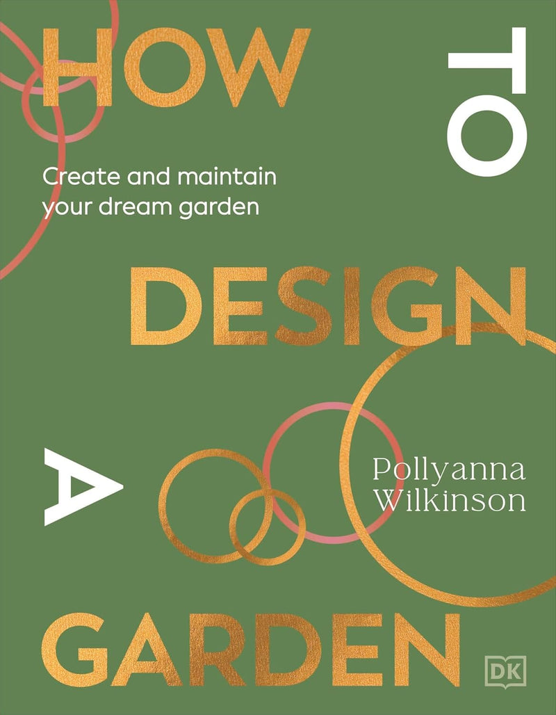 How to Design a Garden: Create and Maintain Your Dream Garden by Pollyanna Wilkinson - Non Fiction - Hardback Non-Fiction DK