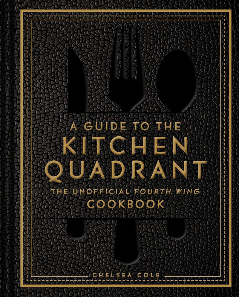 A Guide to the Kitchen Quadrant: The Unofficial Fourth Wing Cookbook by Chelsea Cole - Non Fiction - Hardback