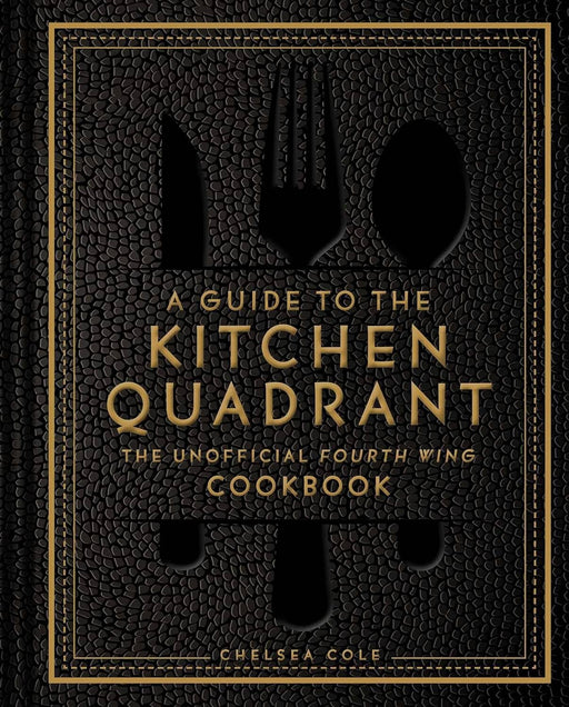 A Guide to the Kitchen Quadrant: The Unofficial Fourth Wing Cookbook by Chelsea Cole - Non Fiction - Hardback Non-Fiction Weldon Owen