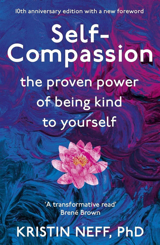 Self-Compassion: The Proven Power of Being Kind to Yourself by Kristin Neff, PHD - Non Fiction - Paperback (10th Anniversary Edition) Non-Fiction Hachette