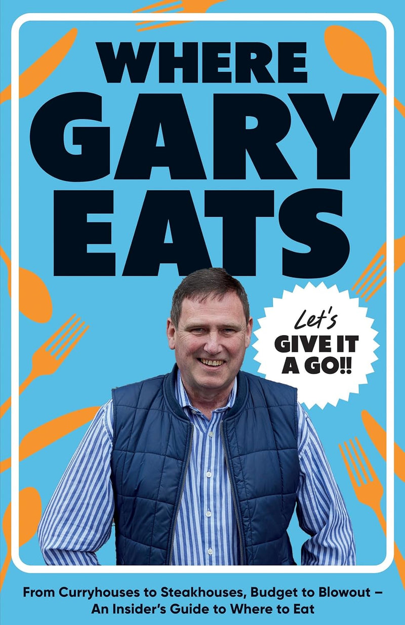 Where Gary Eats: From Curryhouses to Steakhouses, Budget to Blowout – An Insider’s Guide to Where to Eat - Non Fiction - Hardback