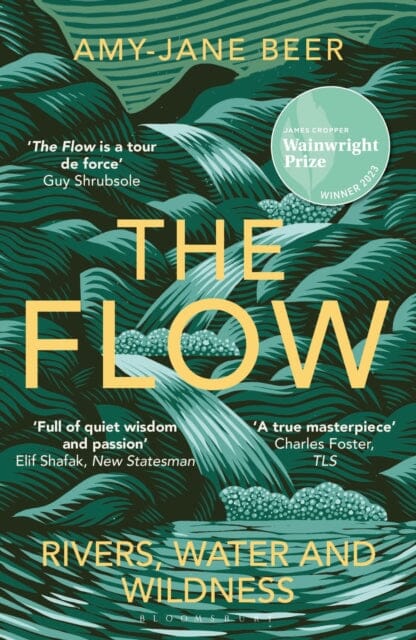The Flow : Rivers, Water and Wildness - WINNER OF THE 2023 WAINWRIGHT PRIZE FOR NATURE WRITING by Amy-Jane Beer Extended Range Bloomsbury Publishing PLC