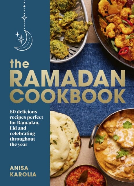 The Ramadan Cookbook : 80 delicious recipes perfect for Ramadan, Eid and celebrating throughout the year by Anisa Karolia Extended Range Ebury Publishing