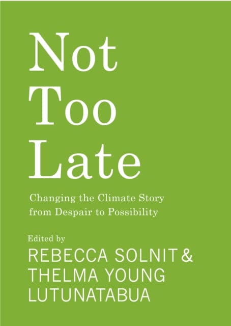 Not Too Late : Changing the Climate Story from Despair to Possibility by Rebecca Solnit Extended Range Haymarket Books
