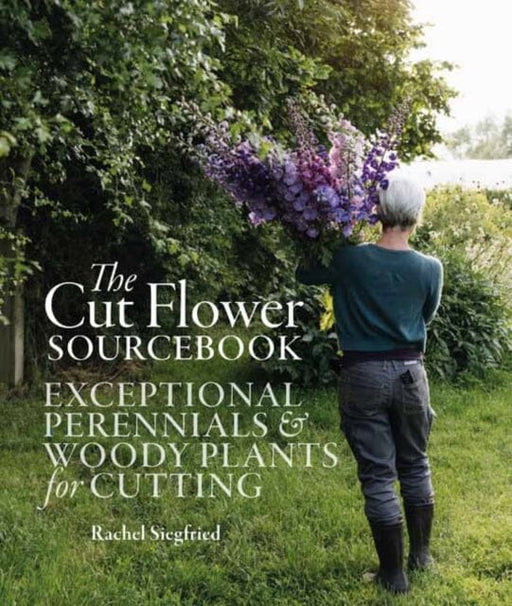 The Cut Flower Sourcebook : Exceptional Perennials and Woody Plants for Cutting by Rachel Siegfried Extended Range Filbert Press