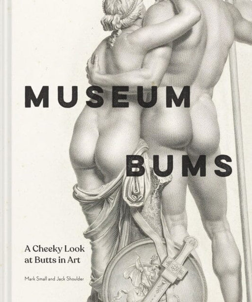 Museum Bums : A Cheeky Look at Butts in Art by Jack Shoulder Extended Range Chronicle Books