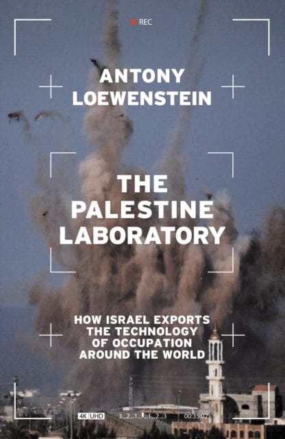 The Palestine Laboratory : How Israel Exports the Technology of Occupation Around the World by Antony Loewenstein Extended Range Verso Books
