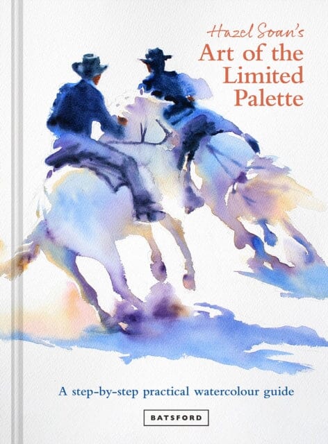 Hazel Soan's Art of the Limited Palette : a step-by-step practical watercolour guide by Hazel Soan Extended Range Batsford Ltd