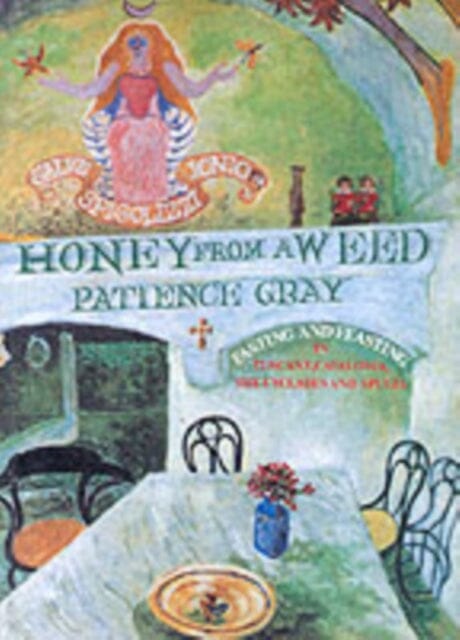 Honey from a Weed : Fasting and Feasting in Tuscany, Catalonia, the Cyclades and Apulia by Patience Gray Extended Range Prospect Books