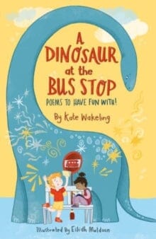 A Dinosaur at the Bus Stop : Poems to Have Fun With! by Kate Wakeling Extended Range Otter-Barry Books Ltd