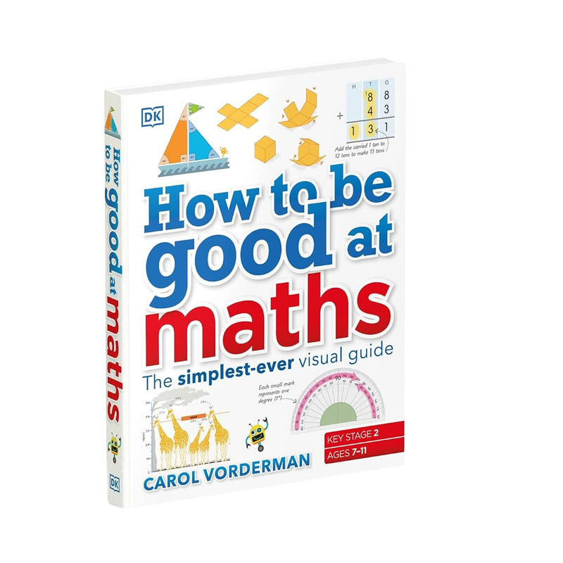 How to be Good at Maths (KS2): The Simplest-Ever Visual Guide by Carol Vorderman - Ages 7-11 - Hardback