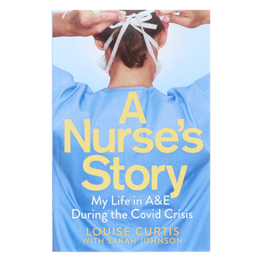 A Nurse's Story: My Life in A&E During the Covid Crisis by Louise Curtis & Sarah Johnson - Non Fiction - Paperback Non-Fiction Pan Macmillan