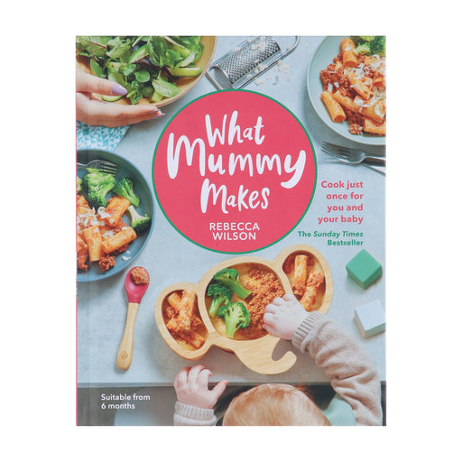 What Mummy Makes: Cook Just Once for You and Your Baby by Rebecca Wilson - Hardback Non-Fiction Dorling Kindersley Ltd