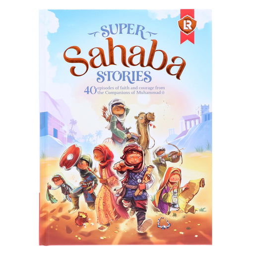 Super Sahaba Stories: 40 episodes of faith and courage: by Zaheer Khatri - Ages 7+ - Hardback 7-9 Learning Roots
