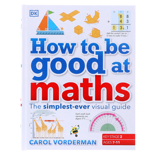 How to be Good at Maths (KS2): The Simplest-Ever Visual Guide by Carol Vorderman - Ages 7-11 - Hardback 7-9 DK Children