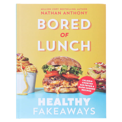 Bored of Lunch: Healthy Fakeaways: Calorie-Counted Air Fryer & Slow Cooker Recipes by Nathan Anthony - Non Fiction - Hardback Non-Fiction Ebury Publishing