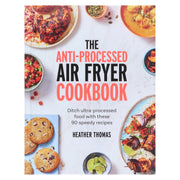 The Anti-Processed Air Fryer Cookbook: Ditch ultra-processed food with these 90 speedy recipes by Heather Thomas - Non Fiction - Hardback Non-Fiction HarperCollins Publishers