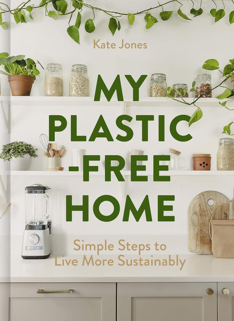My Plastic-Free Home: Simple Steps to Live More Sustainably by Kate Jones - Non Fiction - Hardback