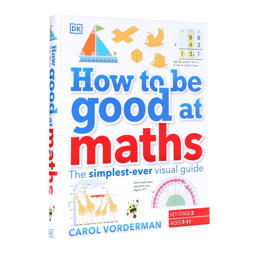 How to be Good at Maths (KS2): The Simplest-Ever Visual Guide by Carol Vorderman - Ages 7-11 - Hardback 7-9 DK Children